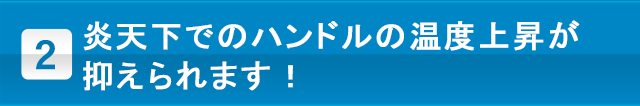 炎天下でのハンドルの温度上昇が抑えられます！