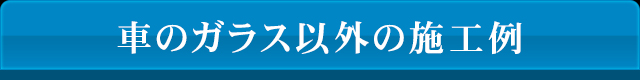 車のガラス以外の施工例